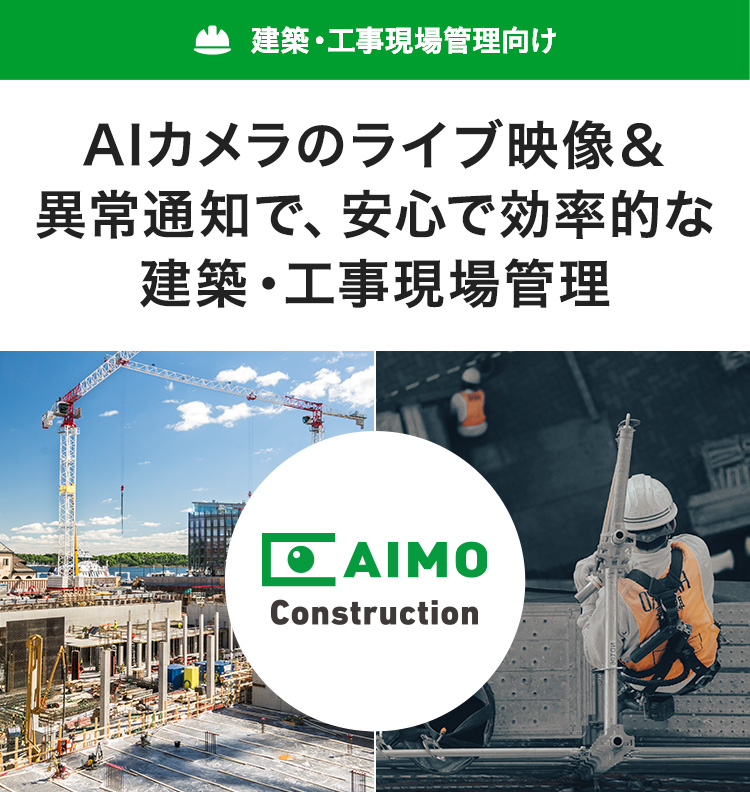 AIカメラのライブ映像&異常通知で、安心で効率的な建築・工事現場管理 建築・工事現場管理向け AIMO Construction（アイモコンストラクション）